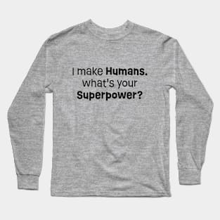 I Make Humans. What's your Superpower? Long Sleeve T-Shirt